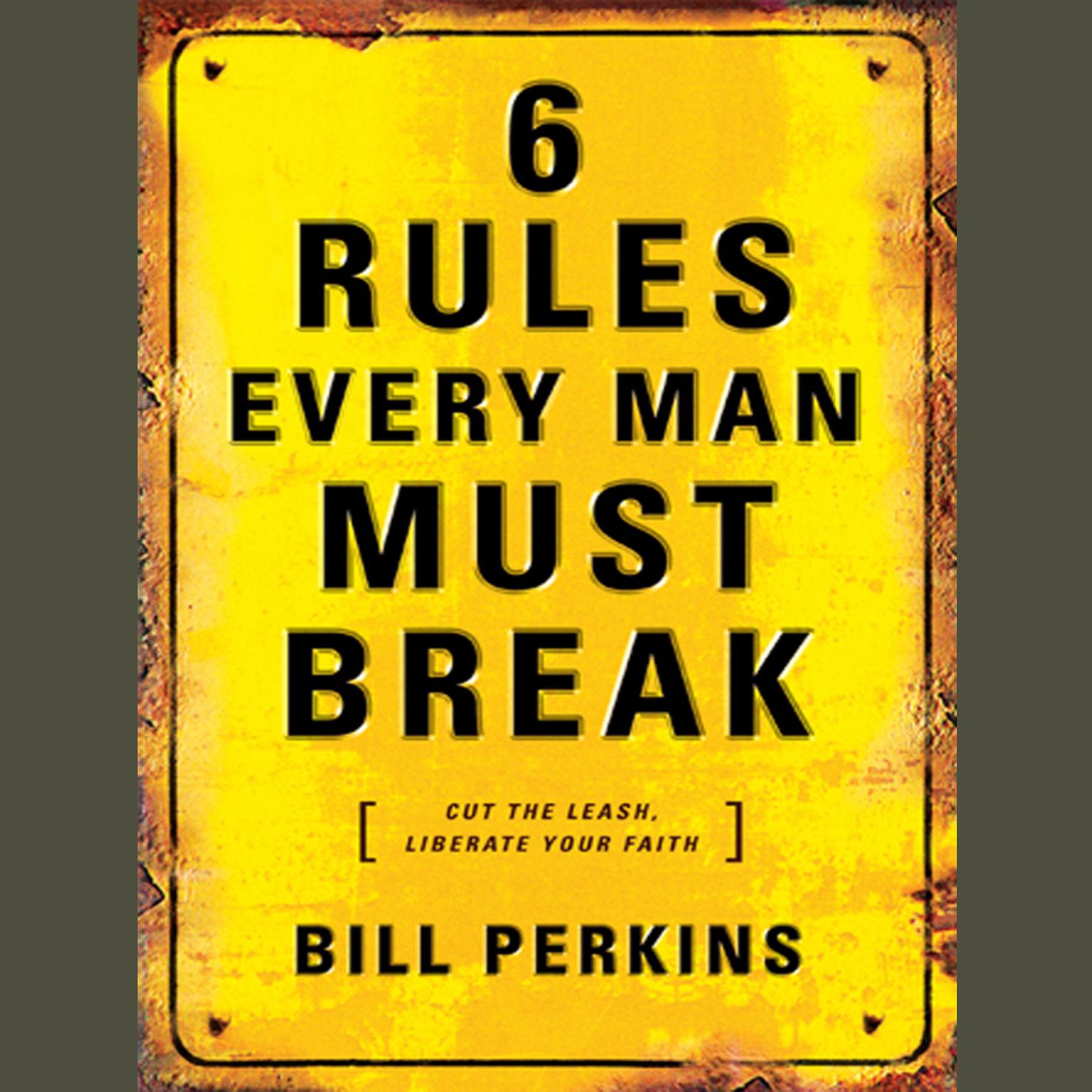 6 Rules Every Man Must Break: Cut the Leash, Liberate Your Faith Audiobook, by Bill Perkins