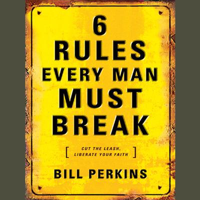 6 Rules Every Man Must Break: Cut the Leash, Liberate Your Faith Audiobook, by Bill Perkins