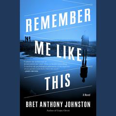 Remember Me Like This: A Novel Audiobook, by Bret Anthony Johnston