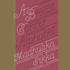 A Breast Cancer Alphabet Audiobook, by Madhulika Sikka