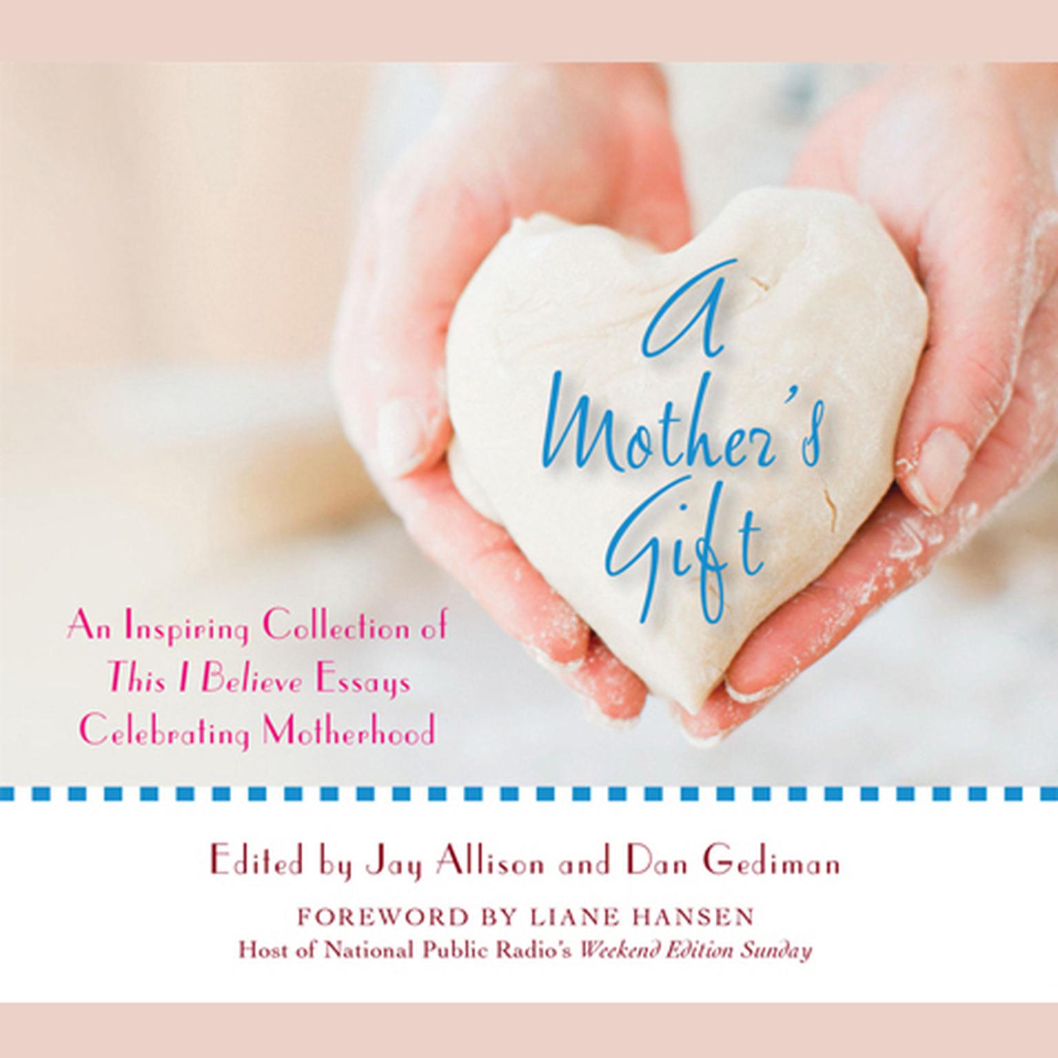 A Mothers Gift: An Inspiring Collection of This I Believe Essays Celebrating Motherhood Audiobook, by Dan Gediman