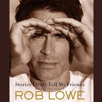 Stories I Only Tell My Friends: An Autobiography Audiobook, by Rob Lowe