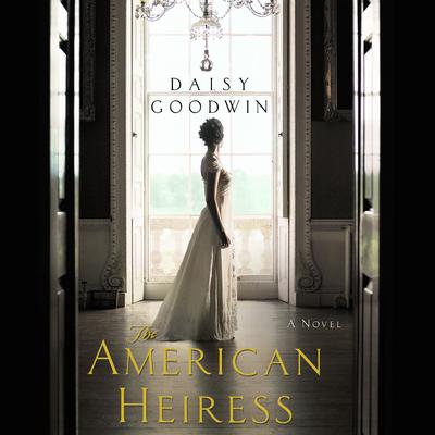 The American Heiress: A Novel Audiobook, by Daisy Goodwin