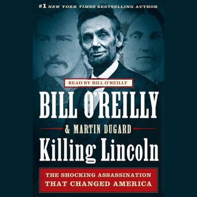 Killing Lincoln: The Shocking Assassination that Changed America Forever Audiobook, by Bill O'Reilly
