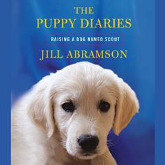 The Puppy Diaries: Raising a Dog Named Scout Audiobook, by Jill Abramson