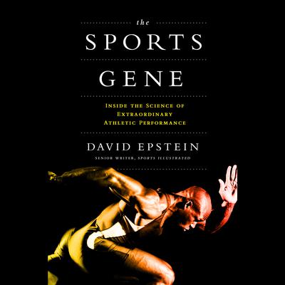 The Sports Gene: Inside the Science of Extraordinary Athletic Performance Audiobook, by David Epstein
