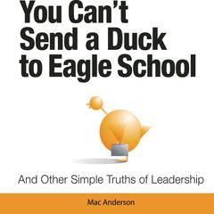You Cant Send a Duck to Eagle School: And Other Simple Truths of Leadership Audiobook, by Mac Anderson