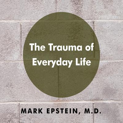 The Trauma of Everyday Life Audiobook, by Mark Epstein
