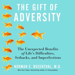 The Gift of Adversity: The Unexpected Benefits of Life's Difficulties, Setbacks, and Imperfections Audiobook, by Norman E. Rosenthal