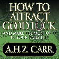 How to Attract Good Luck: And Make the Most of it in Your Daily Life Audiobook, by 