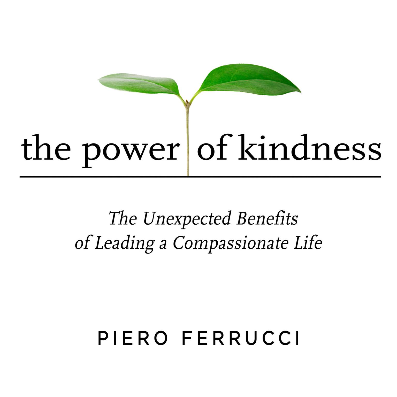 The Power of Kindness: The Unexpected Benefits of Leading a Compassionate Life Audiobook, by Piero Ferrucci