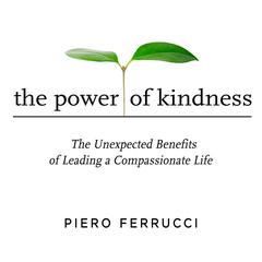 The Power of Kindness: The Unexpected Benefits of Leading a Compassionate Life Audiobook, by Piero Ferrucci