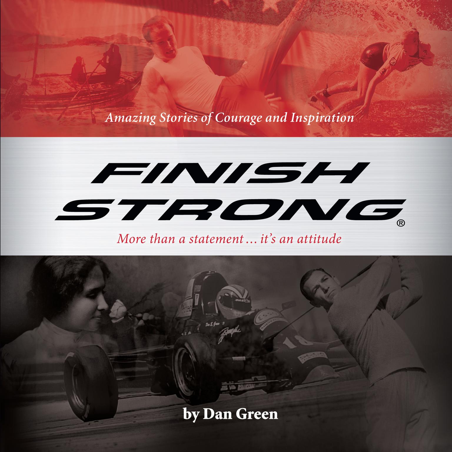 Finish Strong: Amazing Stories of Courage and Inspiration Audiobook, by Dan Green