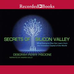 Secrets of Silicon Valley: What Everyone Else Can Learn from the Innovation Capital of the World Audiobook, by Deborah Perry Piscione