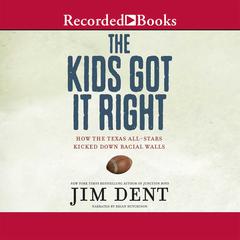 The Kids Got It Right: How the Texas All-Stars Kicked Down Racial Walls Audiobook, by Jim Dent