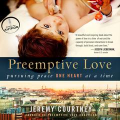 Preemptive Love: Pursuing Peace One Heart at a Time Audiobook, by Jeremy Courtney