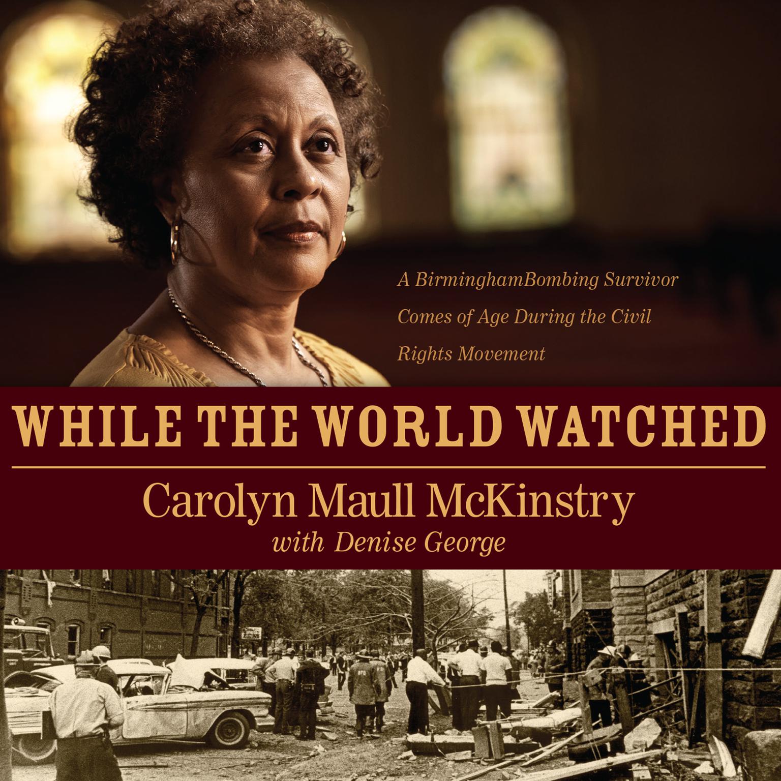 While the World Watched: A Birmingham Bombing Survivor Comes of Age during the Civil Rights Movement Audiobook, by Carolyn Maull McKinstry
