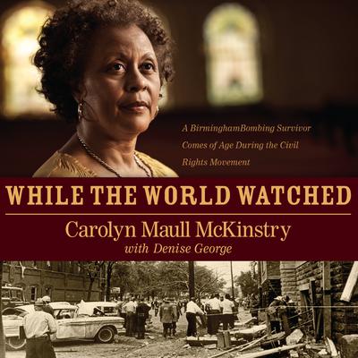 While the World Watched: A Birmingham Bombing Survivor Comes of Age during the Civil Rights Movement Audiobook, by 