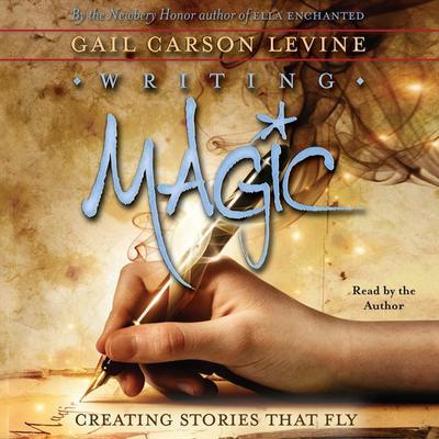 Writing Magic: Creating Stories that Fly Audiobook, by Gail Carson Levine