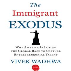 The Immigrant Exodus: Why America Is Losing the Global Race to Capture Entrepreneurial Talent Audiobook, by Vivek Wadhwa