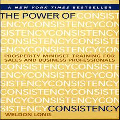 The Power of Consistency: Prosperity Mindset Training for Sales and Business Professionals Audiobook, by Weldon Long