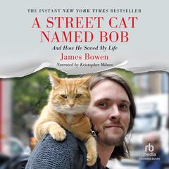 A Street Cat Named Bob: And How He Saved My Life Audiobook, by James Bowen
