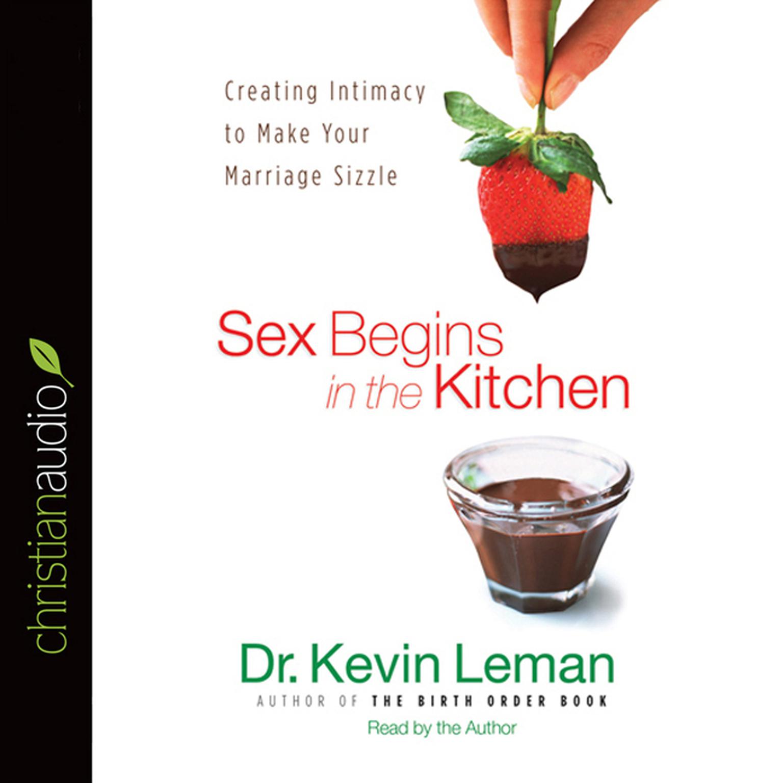 Sex Begins in the Kitchen: Creating Intimacy to Make Your Marriage Sizzle Audiobook, by Kevin Leman
