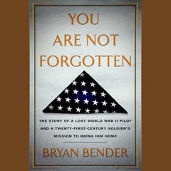 You Are Not Forgotten: The Story of a Lost World War II Pilot and a Twenty-First-Century Soldiers Mission to Bring Him Home Audiobook, by Bryan Bender