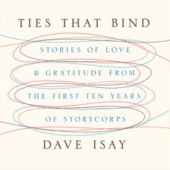 Ties That Bind: Stories of Love and Gratitude from the First Ten Years of StoryCorps Audiobook, by 
