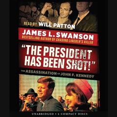 The President Has Been Shot!: The Assassination of John F. Kennedy Audiobook, by James L. Swanson