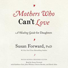 Mothers Who Can't Love: A Healing Guide for Daughters Audiobook, by Susan Forward