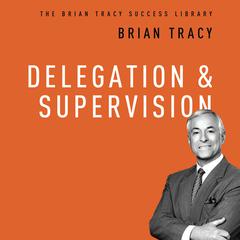 Delegation and Supervision: The Brian Tracy Success Library Audiobook, by 