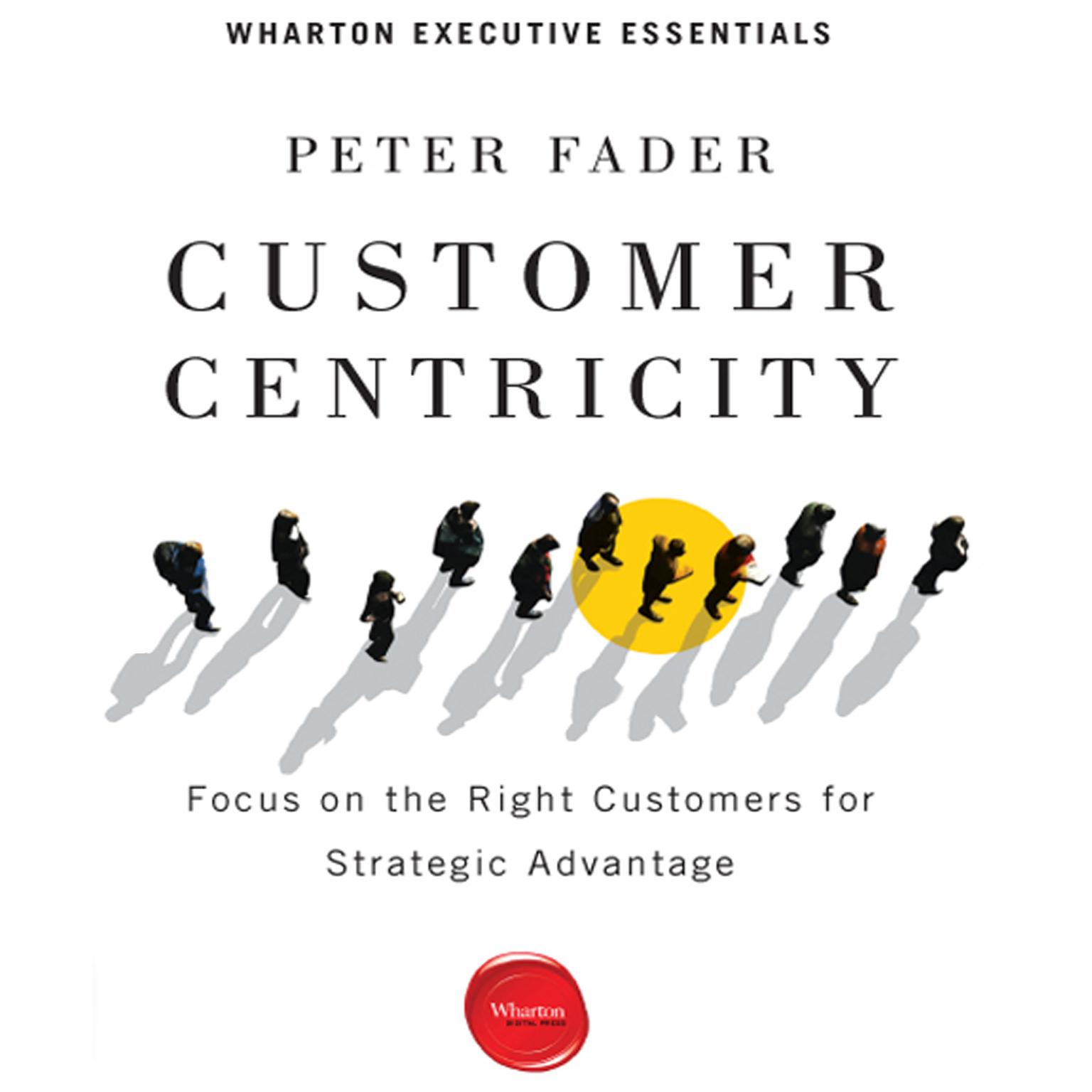 Customer Centricity: Focus on the Right Customers for Strategic Advantage Audiobook, by Peter Fader