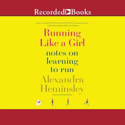 Running Like a Girl: Notes on Learning to Run Audiobook, by Alexandra Heminsley