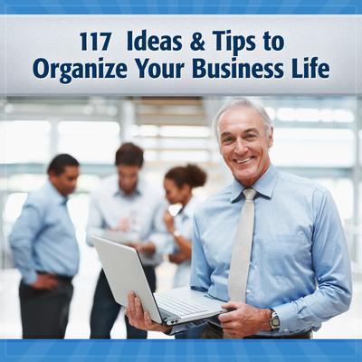 117 Tips and Ideas to Organize Your Business Life: Quick Tips to Improve Your Work Life Audiobook, by Paulette Ensign
