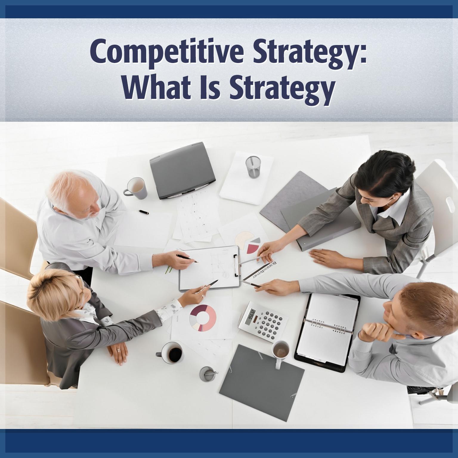 Competitive Strategy: What is Strategy? Audiobook, by Michael Porter