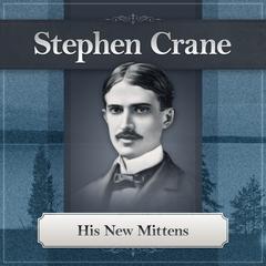 His New Mittens: A Stephen Crane Story Audiobook, by Stephen Crane