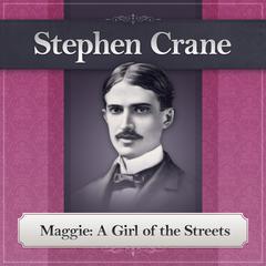 Maggie: A Girl of the Streets: A Stephen Crane Novel Audiobook, by Stephen Crane