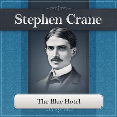 The Blue Hotel: A Stephen Crane Story Audiobook, by Stephen Crane