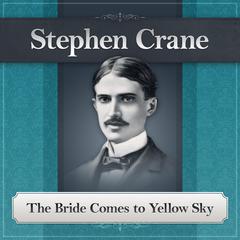 The Bride Comes to Yellow Sky: A Stephen Crane Story Audiobook, by Stephen Crane