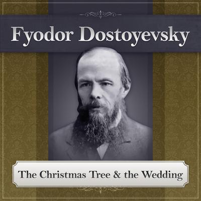 The Christmas Tree and the Wedding: A Fyodor Dostoyevsky Short Story Audiobook, by Fyodor Dostoevsky
