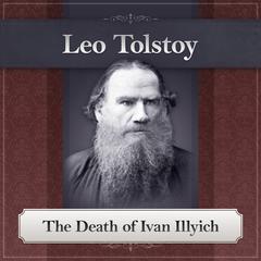 The Death of Ivan Ilyich: A Leo Tolstoy Short Story Audiobook, by Leo Tolstoy