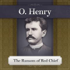 The Ransom of Red Chief: An O. Henry Story Audiobook, by O. Henry