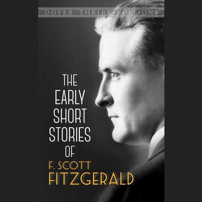 F. Scott Fitzgerald Short Stories: 3 Early Short Stories & Famous Quotations Audiobook, by F. Scott Fitzgerald