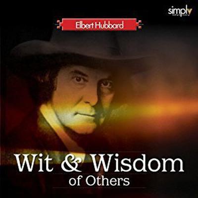 The Wit & Wisdom of Others: Elbert Hubbards Lifetime Collection Audiobook, by Elbert Hubbard