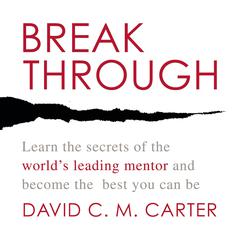 Breakthrough: Learn the Secrets of the Worlds Leading Mentor and Become the Best You Can Be Audiobook, by David C. M. Carter
