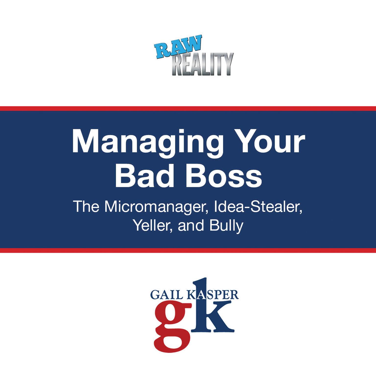 Managing Your Bad Boss: The Micromanager, Idea-Stealer, Yeller, and Bully Audiobook, by Gail Kasper