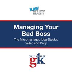 Managing Your Bad Boss: The Micromanager, Idea-Stealer, Yeller, and Bully Audiobook, by Gail Kasper