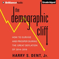The Demographic Cliff: How to Survive and Prosper During the Great Deflation of 2014-2019 Audiobook, by Harry S. Dent