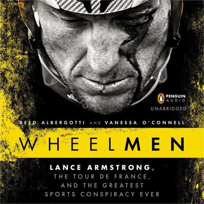 Wheelmen: Lance Armstrong, the Tour de France, and the Greatest Sports Conspiracy Ever Audiobook, by Reed Albergotti